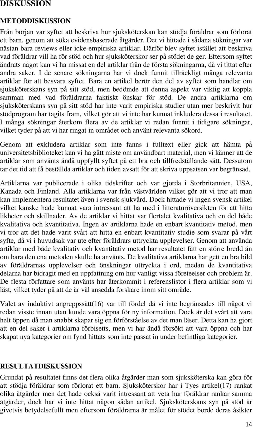 Därför blev syftet istället att beskriva vad föräldrar vill ha för stöd och hur sjuksköterskor ser på stödet de ger.