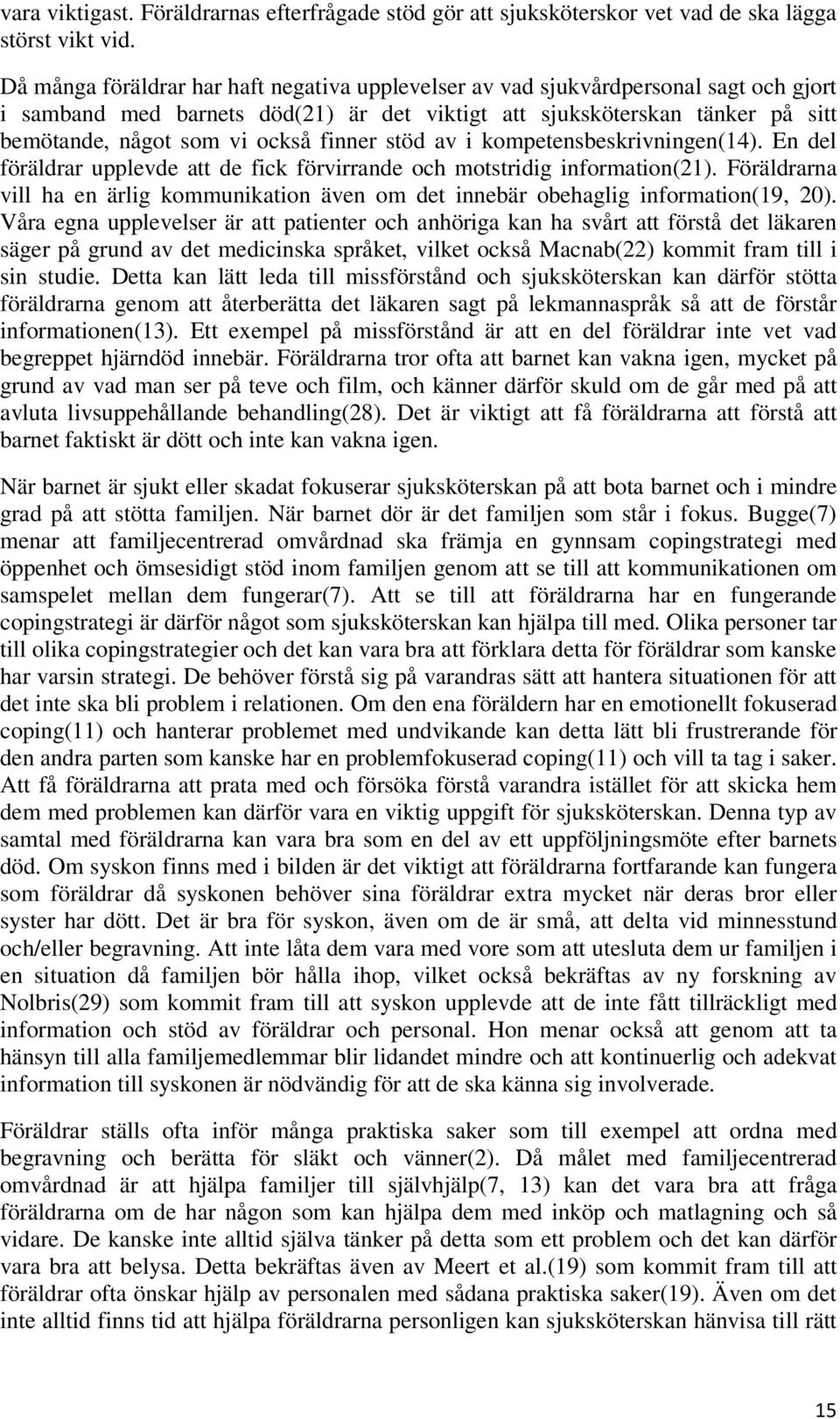 finner stöd av i kompetensbeskrivningen(14). En del föräldrar upplevde att de fick förvirrande och motstridig information(21).