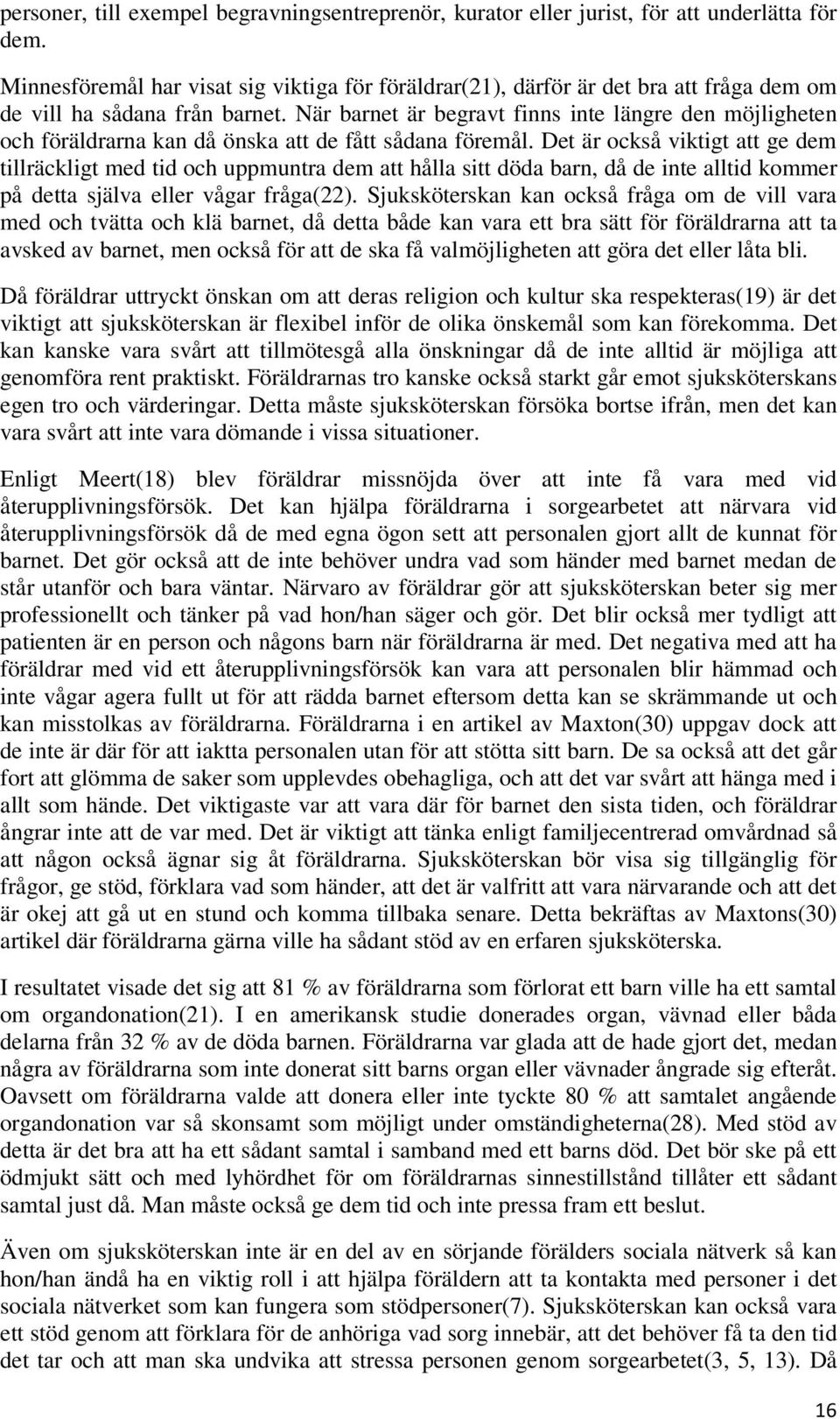 När barnet är begravt finns inte längre den möjligheten och föräldrarna kan då önska att de fått sådana föremål.