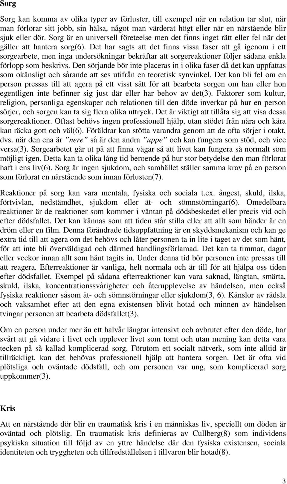 Det har sagts att det finns vissa faser att gå igenom i ett sorgearbete, men inga undersökningar bekräftar att sorgereaktioner följer sådana enkla förlopp som beskrivs.