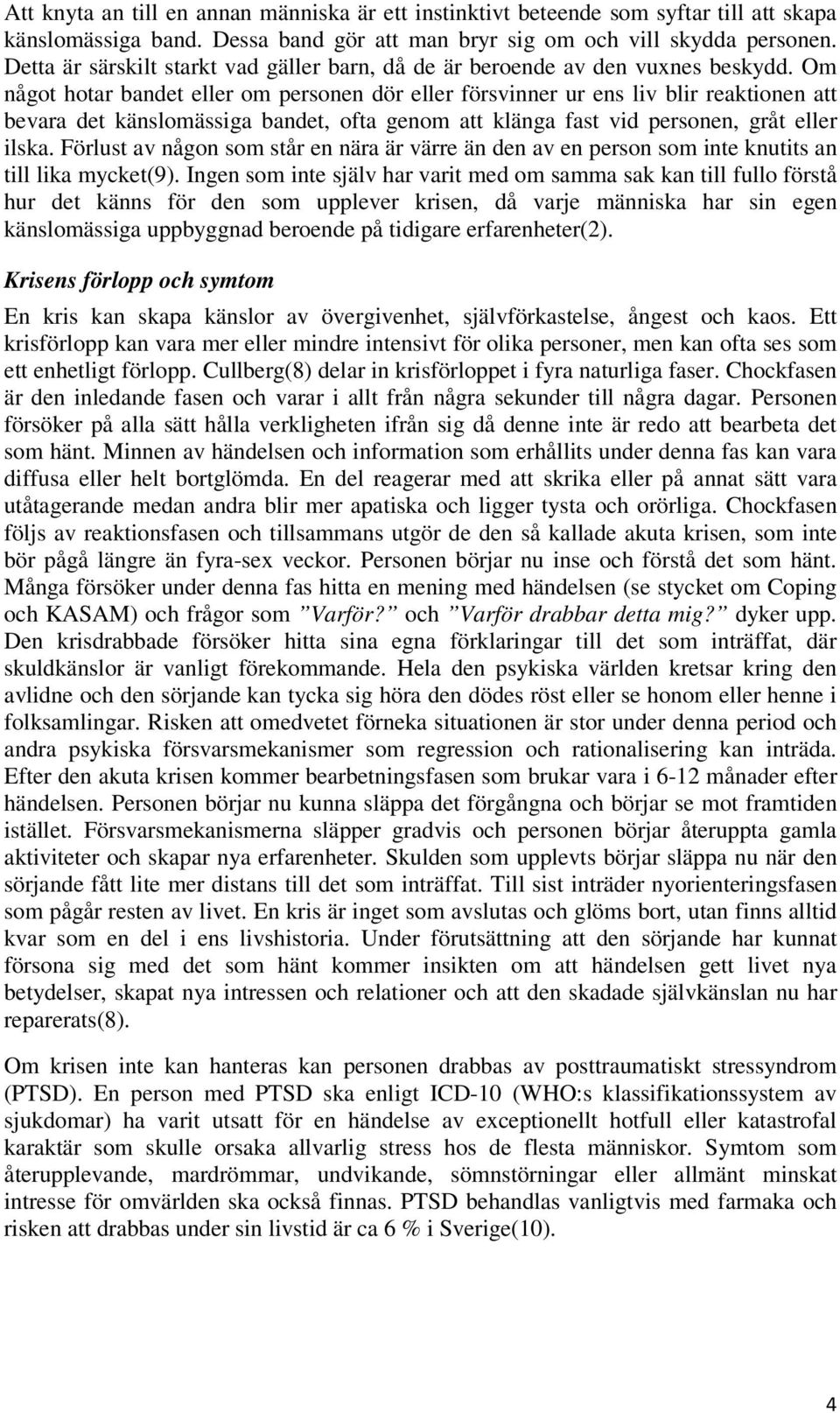 Om något hotar bandet eller om personen dör eller försvinner ur ens liv blir reaktionen att bevara det känslomässiga bandet, ofta genom att klänga fast vid personen, gråt eller ilska.