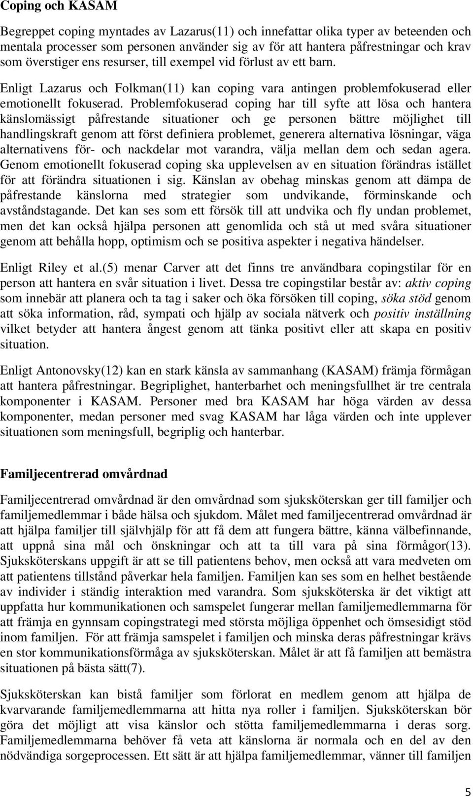 Problemfokuserad coping har till syfte att lösa och hantera känslomässigt påfrestande situationer och ge personen bättre möjlighet till handlingskraft genom att först definiera problemet, generera