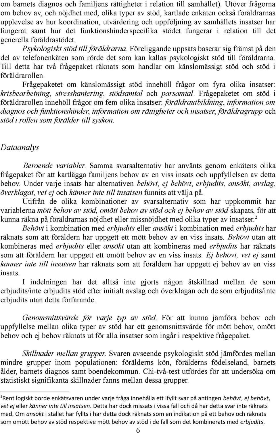 samt hur det funktionshinderspecifika stödet fungerar i relation till det generella föräldrastödet. Psykologiskt stöd till föräldrarna.