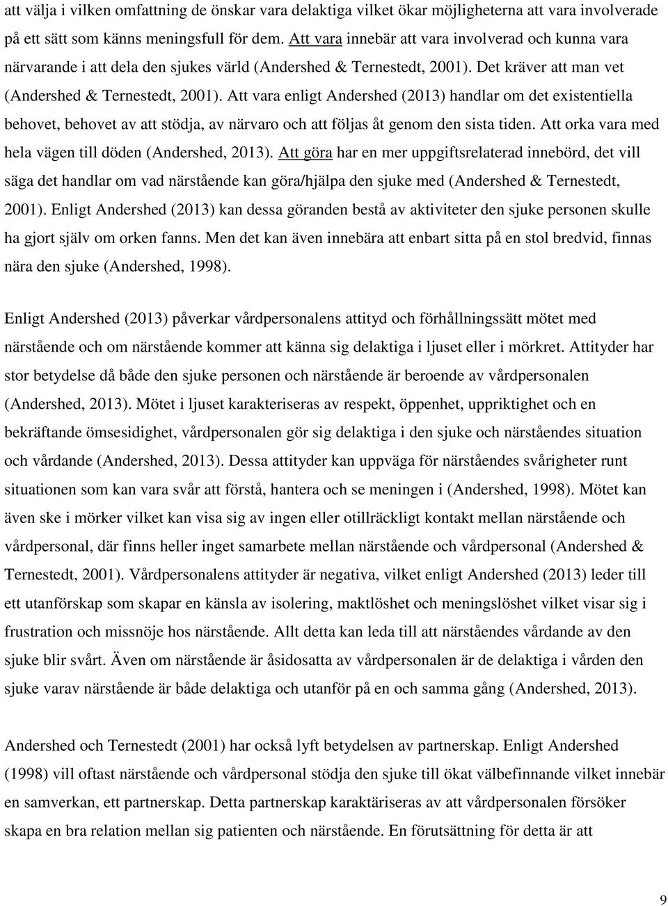 Att vara enligt Andershed (2013) handlar om det existentiella behovet, behovet av att stödja, av närvaro och att följas åt genom den sista tiden.