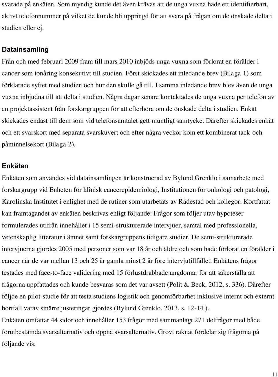 Datainsamling Från och med februari 2009 fram till mars 2010 inbjöds unga vuxna som förlorat en förälder i cancer som tonåring konsekutivt till studien.