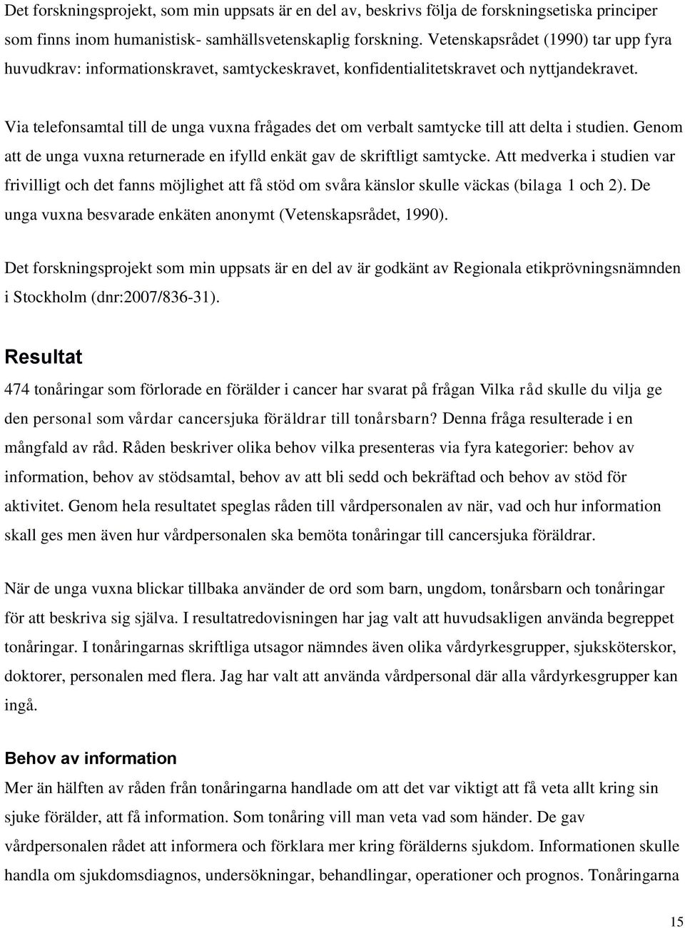 Via telefonsamtal till de unga vuxna frågades det om verbalt samtycke till att delta i studien. Genom att de unga vuxna returnerade en ifylld enkät gav de skriftligt samtycke.