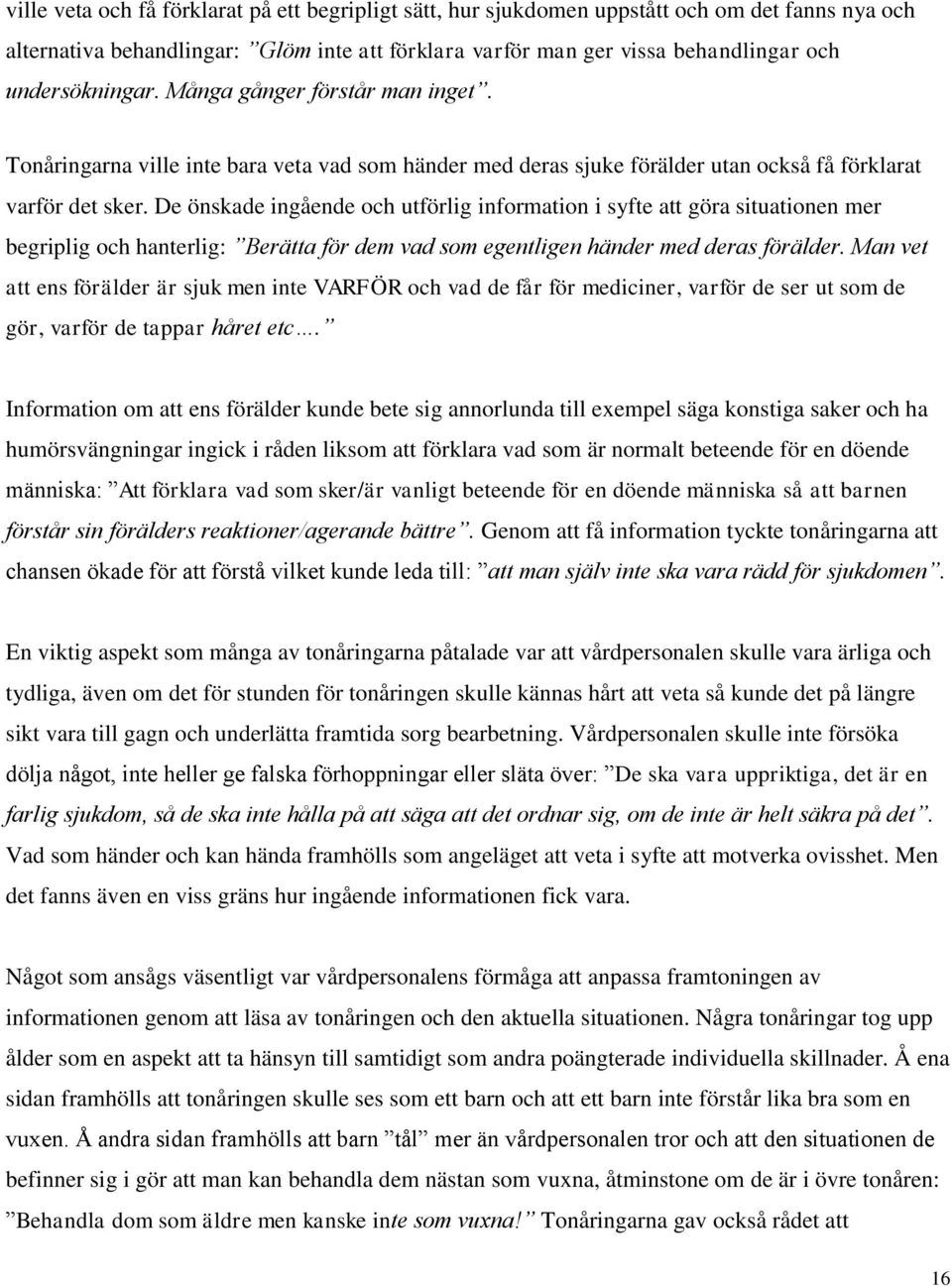 De önskade ingående och utförlig information i syfte att göra situationen mer begriplig och hanterlig: Berätta för dem vad som egentligen händer med deras förälder.