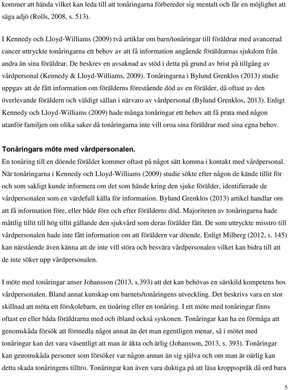 än sina föräldrar. De beskrev en avsaknad av stöd i detta på grund av brist på tillgång av vårdpersonal (Kennedy & Lloyd-Williams, 2009).