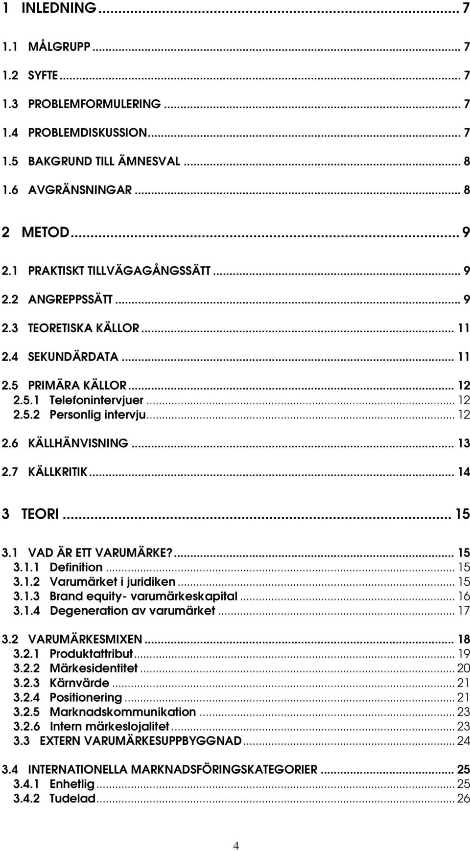 .. 13 2.7 KÄLLKRITIK... 14 3 TEORI... 15 3.1 VAD ÄR ETT VARUMÄRKE?... 15 3.1.1 Definition... 15 3.1.2 Varumärket i juridiken... 15 3.1.3 Brand equity- varumärkeskapital... 16 3.1.4 Degeneration av varumärket.