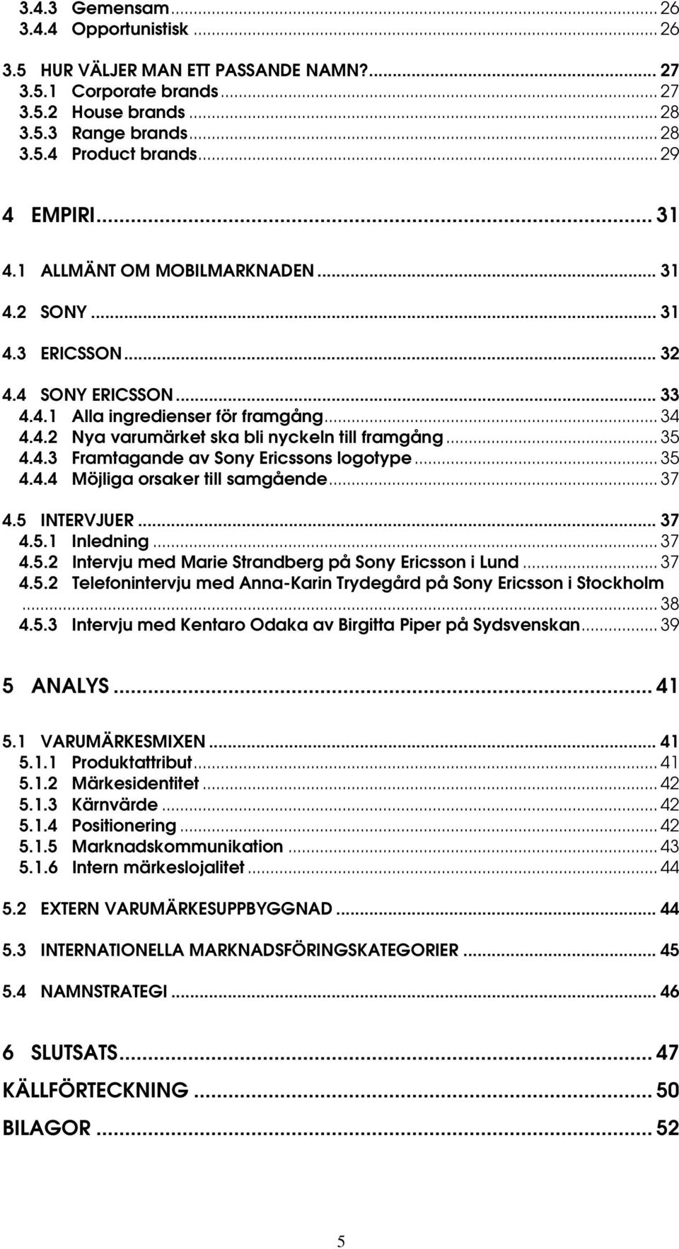 .. 35 4.4.3 Framtagande av Sony Ericssons logotype... 35 4.4.4 Möjliga orsaker till samgående... 37 4.5 INTERVJUER... 37 4.5.1 Inledning... 37 4.5.2 Intervju med Marie Strandberg på Sony Ericsson i Lund.