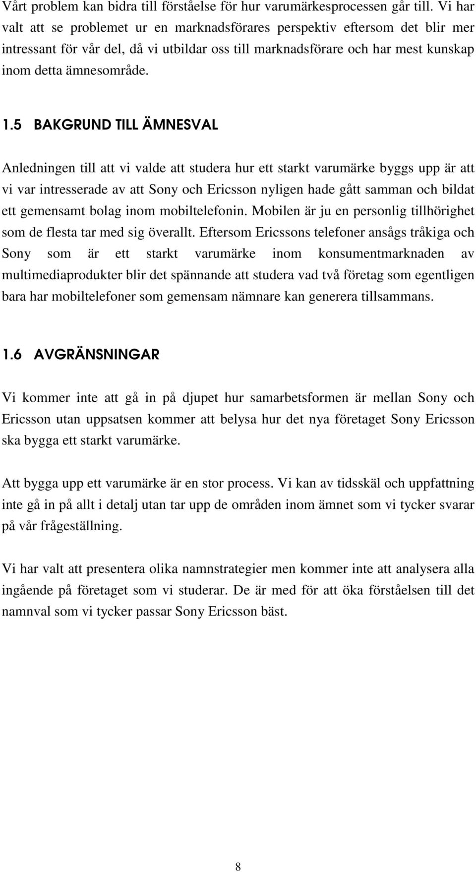 5 BAKGRUND TILL ÄMNESVAL Anledningen till att vi valde att studera hur ett starkt varumärke byggs upp är att vi var intresserade av att Sony och Ericsson nyligen hade gått samman och bildat ett
