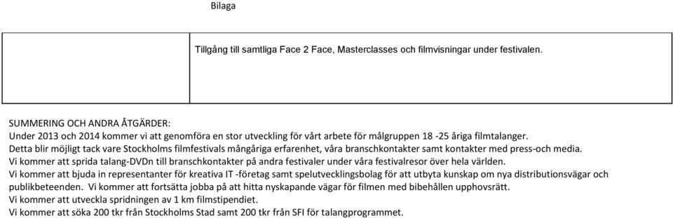Detta blir möjligt tack vare Stockholms filmfestivals mångåriga erfarenhet, våra branschkontakter samt kontakter med press-och media.