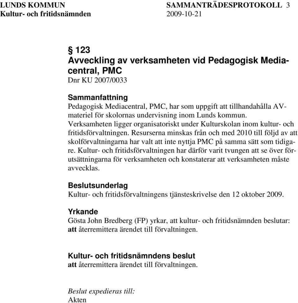 Resurserna minskas från och med 2010 till följd av att skolförvaltningarna har valt att inte nyttja PMC på samma sätt som tidigare.