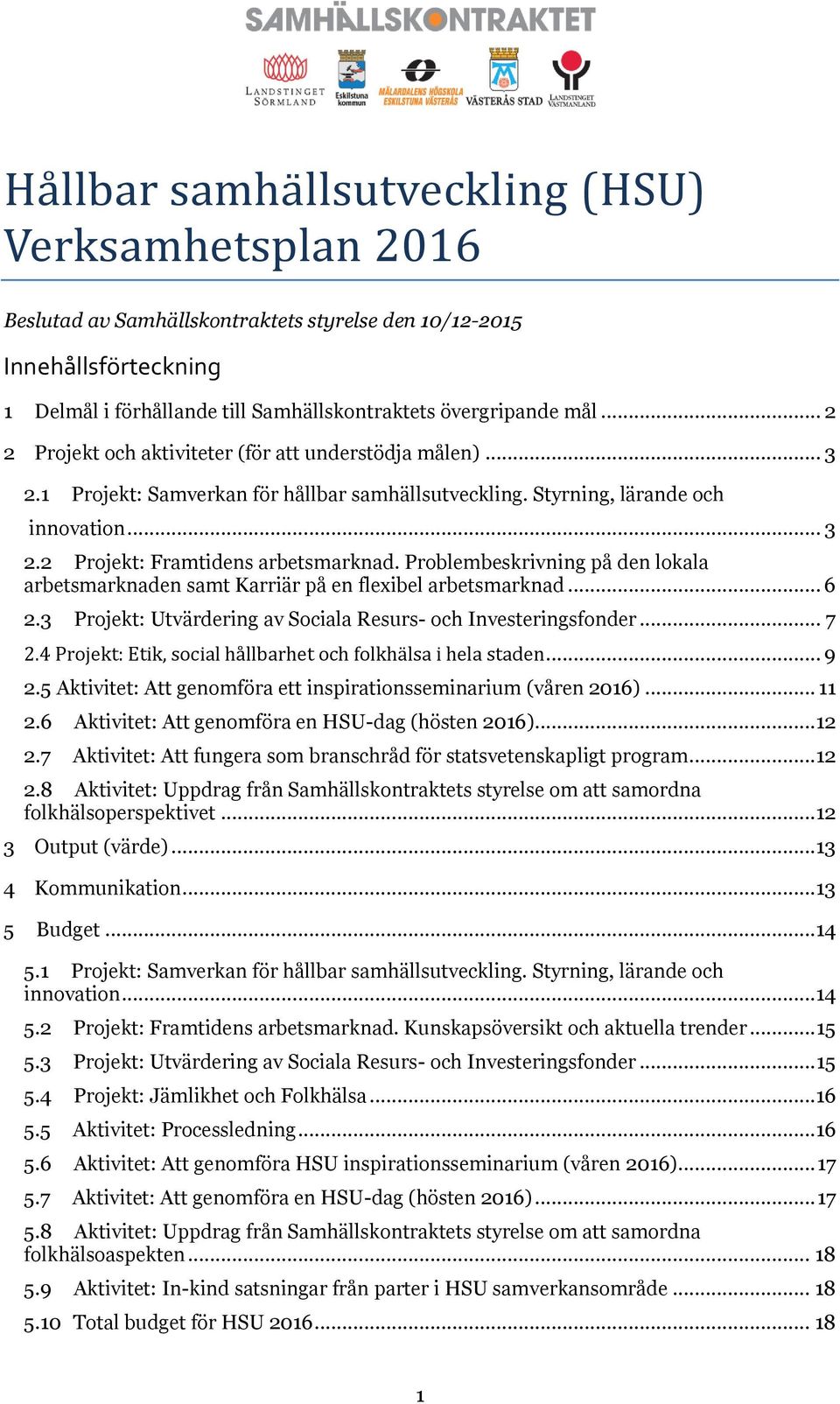 Problembeskrivning på den lokala arbetsmarknaden samt Karriär på en flexibel arbetsmarknad... 6 2.3 Projekt: Utvärdering av Sociala Resurs- och Investeringsfonder... 7 2.