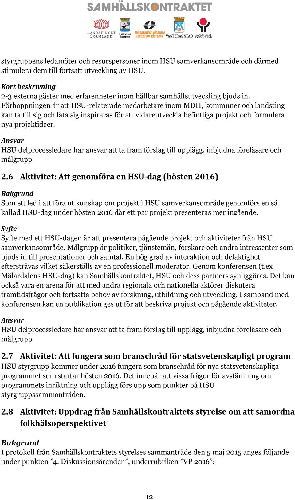 Förhoppningen är att HSU-relaterade medarbetare inom MDH, kommuner och landsting kan ta till sig och låta sig inspireras för att vidareutveckla befintliga projekt och formulera nya projektideer.