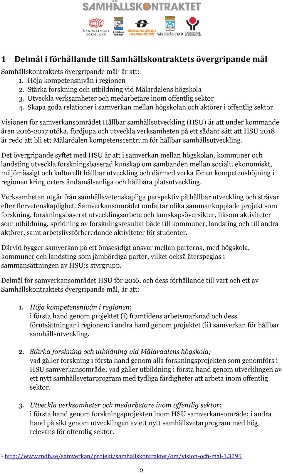 Skapa goda relationer i samverkan mellan högskolan och aktörer i offentlig sektor Visionen för samverkansområdet Hållbar samhällsutveckling (HSU) är att under kommande åren 2016-2017 utöka, fördjupa