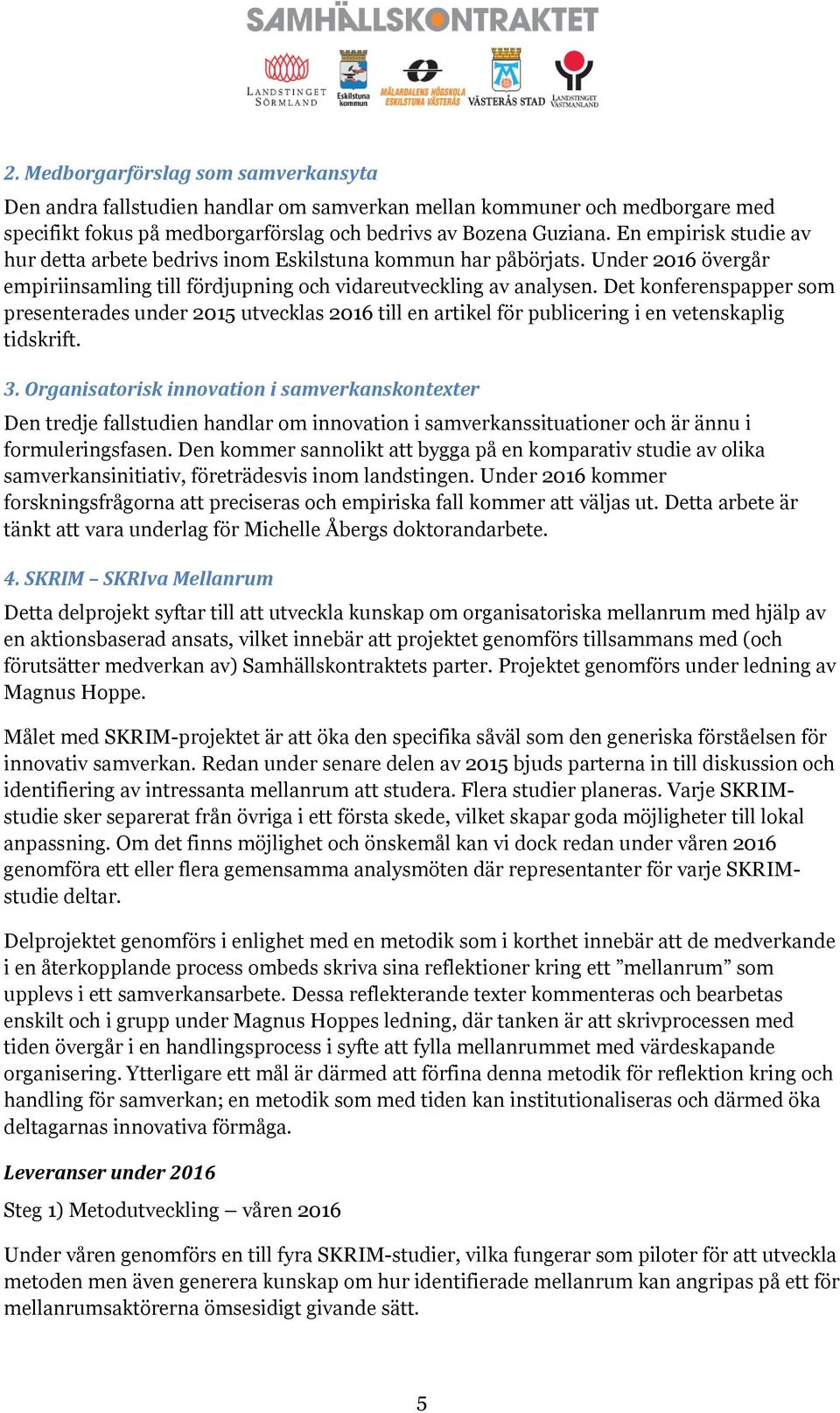 Det konferenspapper som presenterades under 2015 utvecklas 2016 till en artikel för publicering i en vetenskaplig tidskrift. 3.