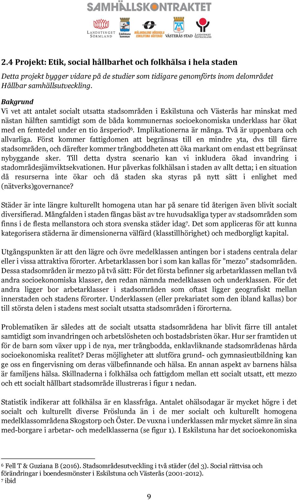 under en tio årsperiod 6. Implikationerna är många. Två är uppenbara och allvarliga.