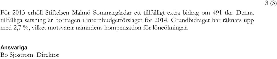 Denna tillfälliga satsning är borttagen i internbudgetförslaget för 2014.