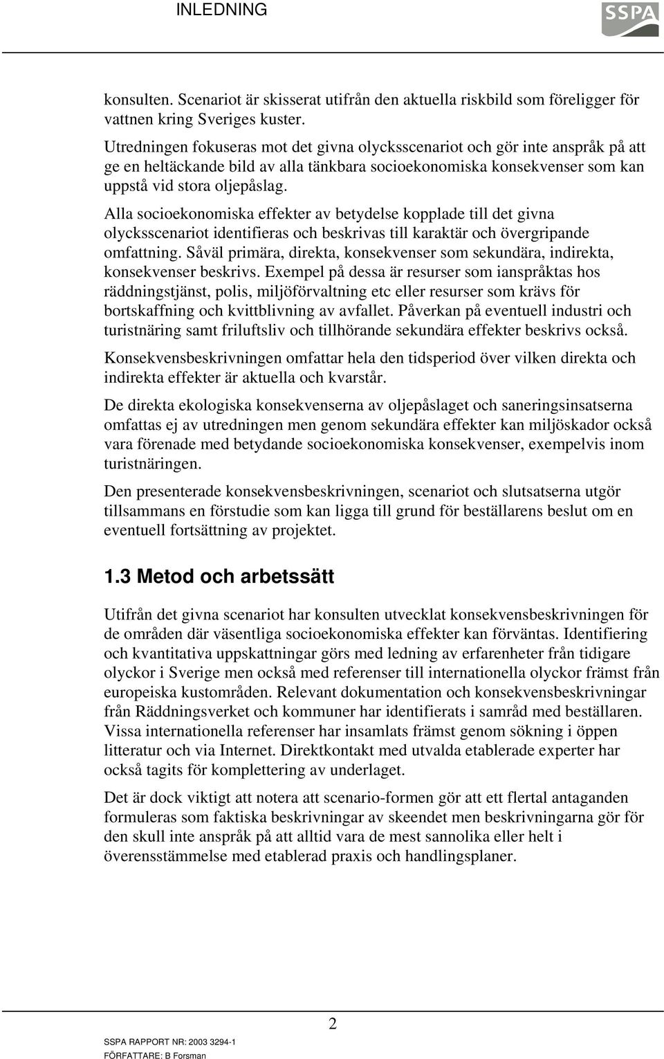 Alla socioekonomiska effekter av betydelse kopplade till det givna olycksscenariot identifieras och beskrivas till karaktär och övergripande omfattning.