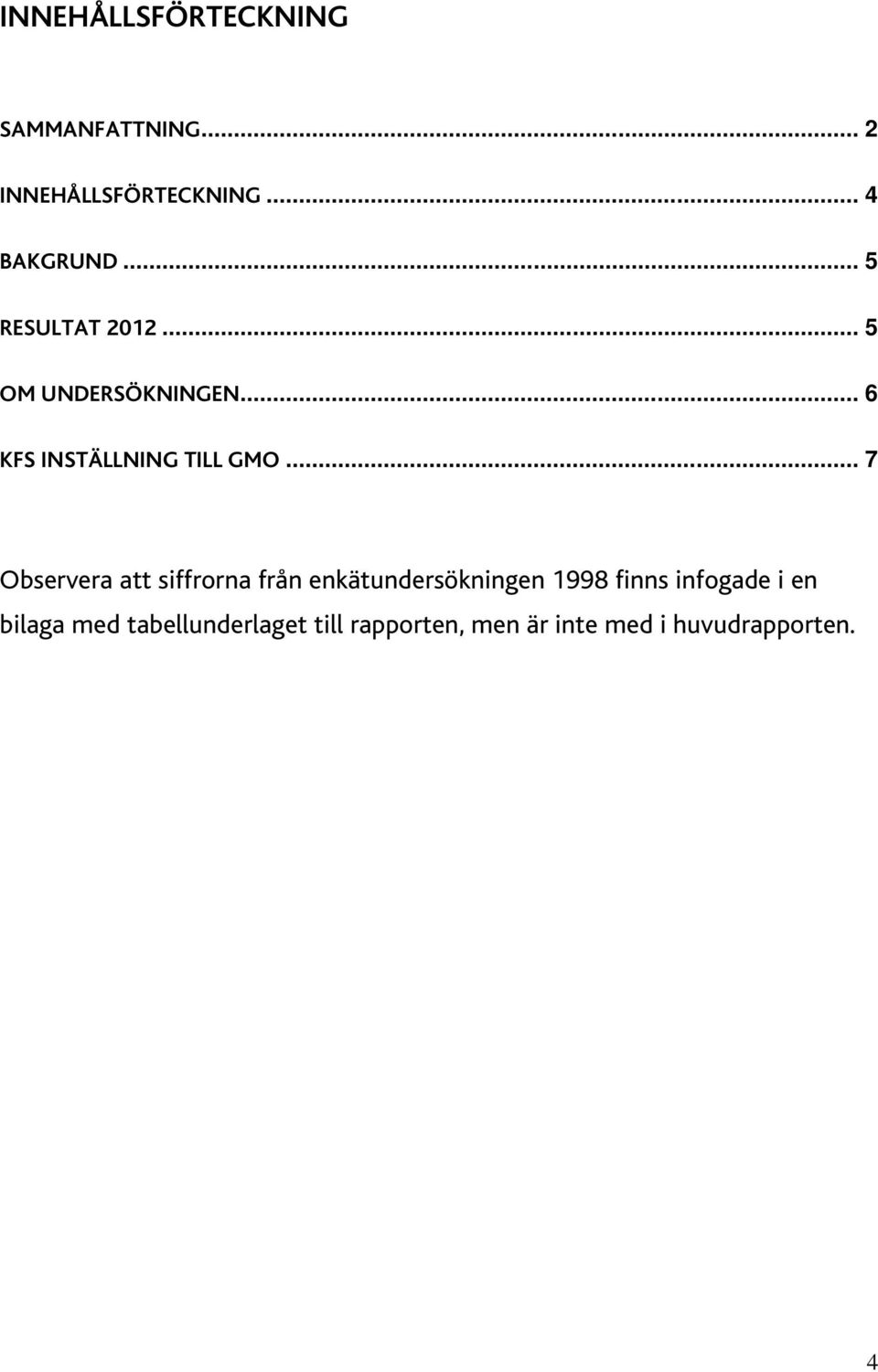 .. 7 Observera att siffrorna från enkätundersökningen 1998 finns infogade i