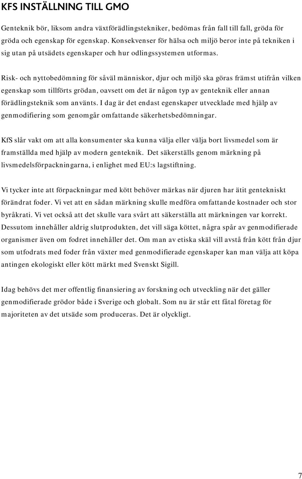 Risk- och nyttobedömning för såväl människor, djur och miljö ska göras främst utifrån vilken egenskap som tillförts grödan, oavsett om det är någon typ av genteknik eller annan förädlingsteknik som