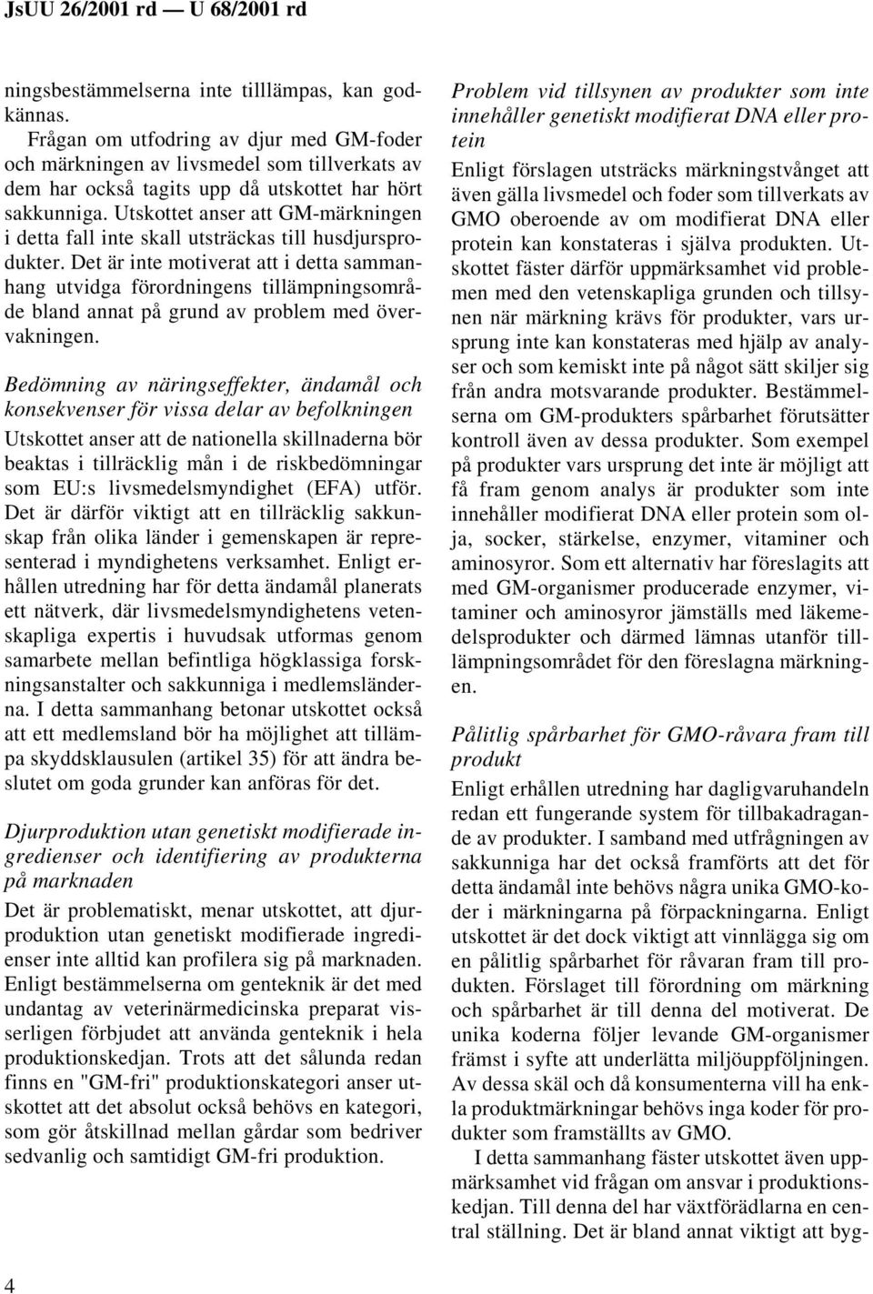 Det är inte motiverat att i detta sammanhang utvidga förordningens tillämpningsområde bland annat på grund av problem med övervakningen.