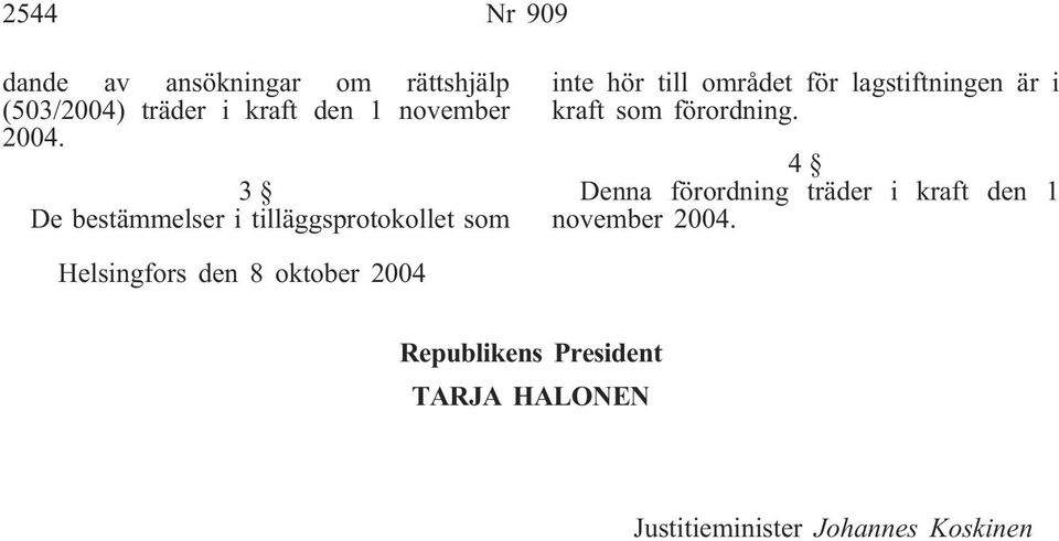 är i kraft som förordning. 4 Denna förordning träder i kraft den 1 november 2004.