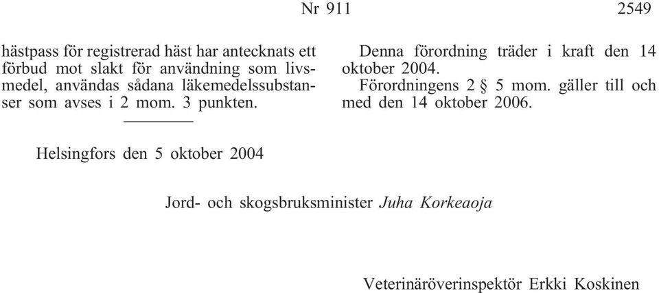 Denna förordning träder i kraft den 14 oktober 2004. Förordningens 2 5 mom.