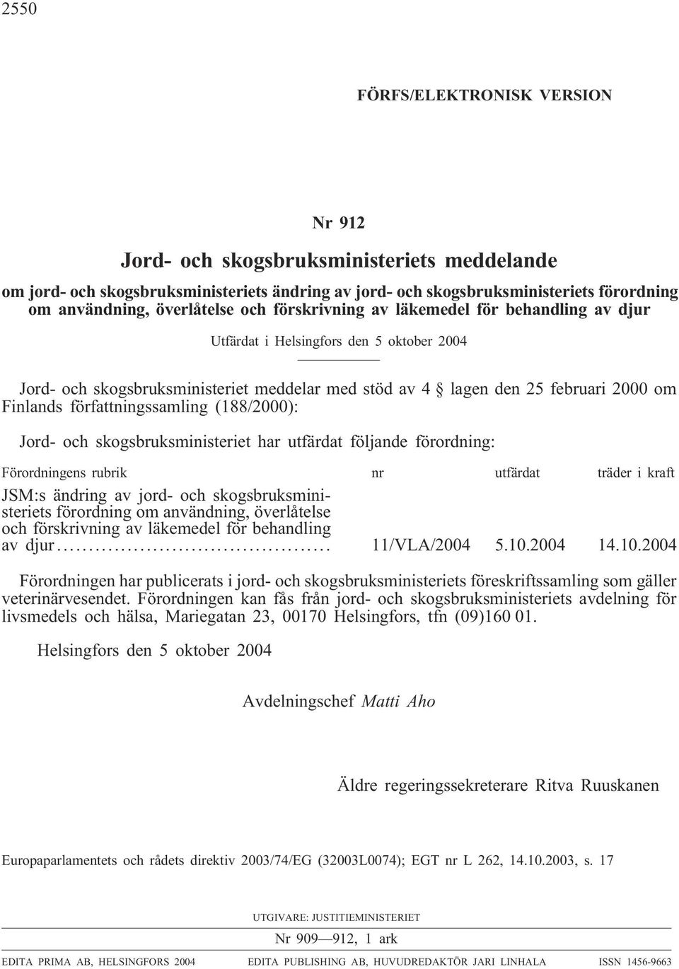 författningssamling (188/2000): Jord- och skogsbruksministeriet har utfärdat följande förordning: Förordningens rubrik nr utfärdat träder i kraft JSM:s ändring av jord- och skogsbruksministeriets