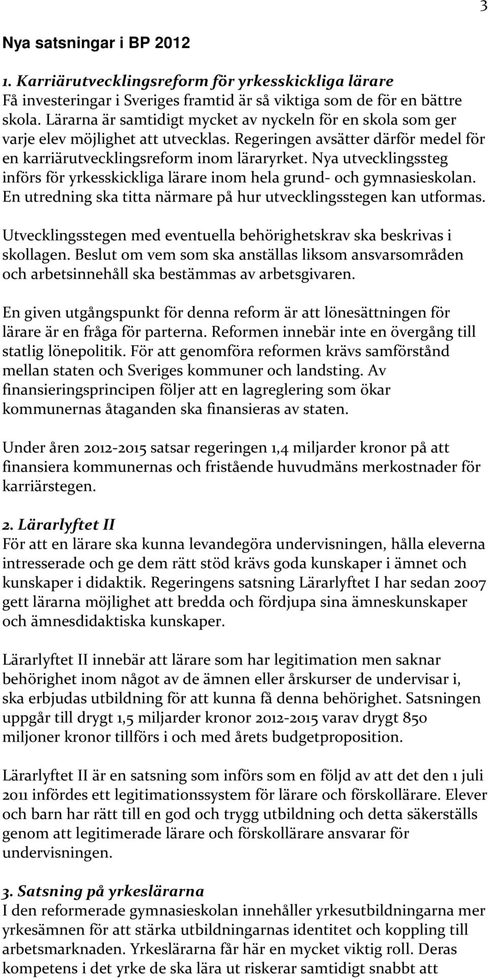 Nya utvecklingssteg införs för yrkesskickliga lärare inom hela grund- och gymnasieskolan. En utredning ska titta närmare på hur utvecklingsstegen kan utformas.