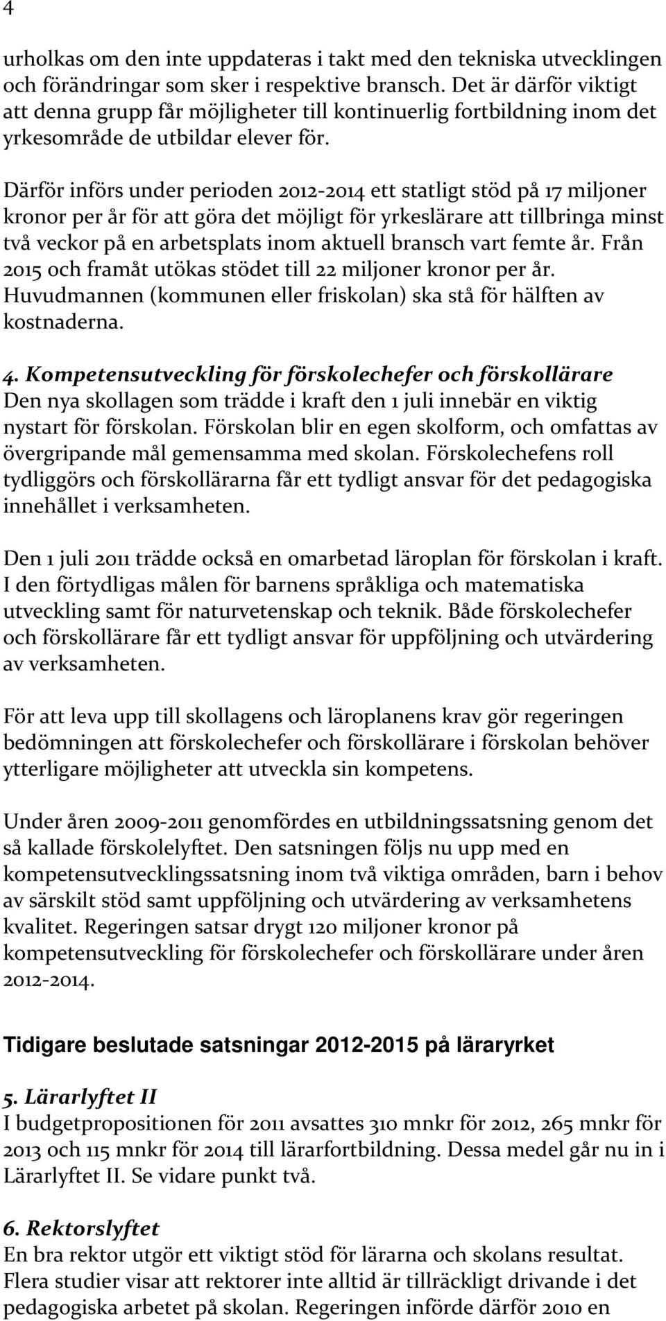 Därför införs under perioden 2012-2014 ett statligt stöd på 17 miljoner kronor per år för att göra det möjligt för yrkeslärare att tillbringa minst två veckor på en arbetsplats inom aktuell bransch