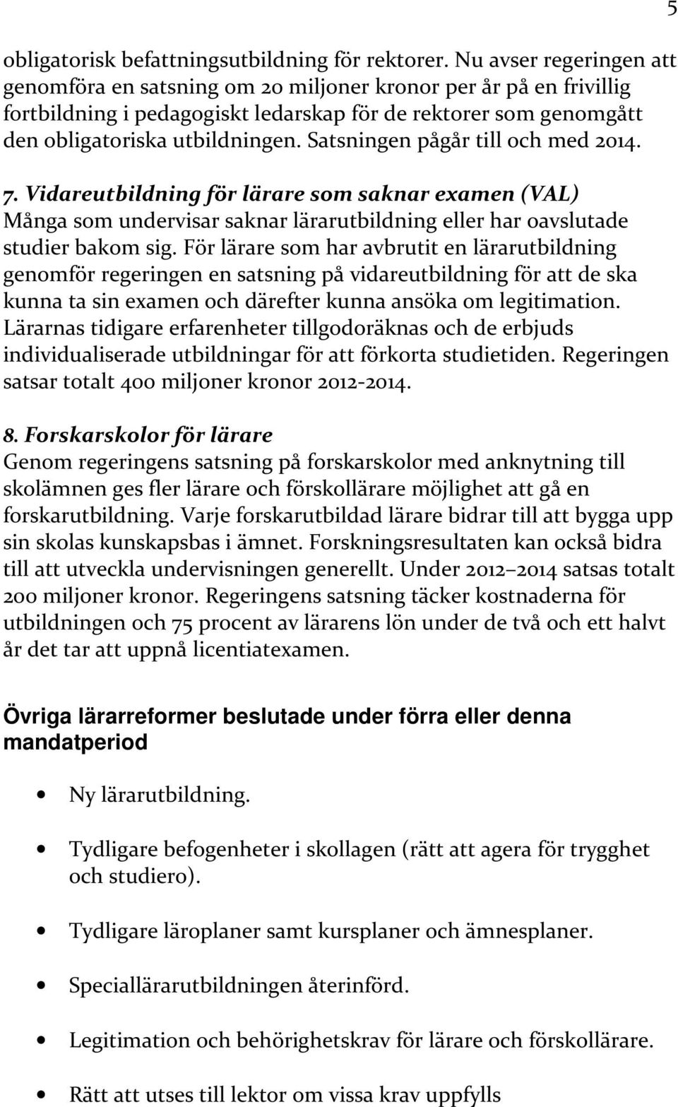 Satsningen pågår till och med 2014. 7. Vidareutbildning för lärare som saknar examen (VAL) Många som undervisar saknar lärarutbildning eller har oavslutade studier bakom sig.