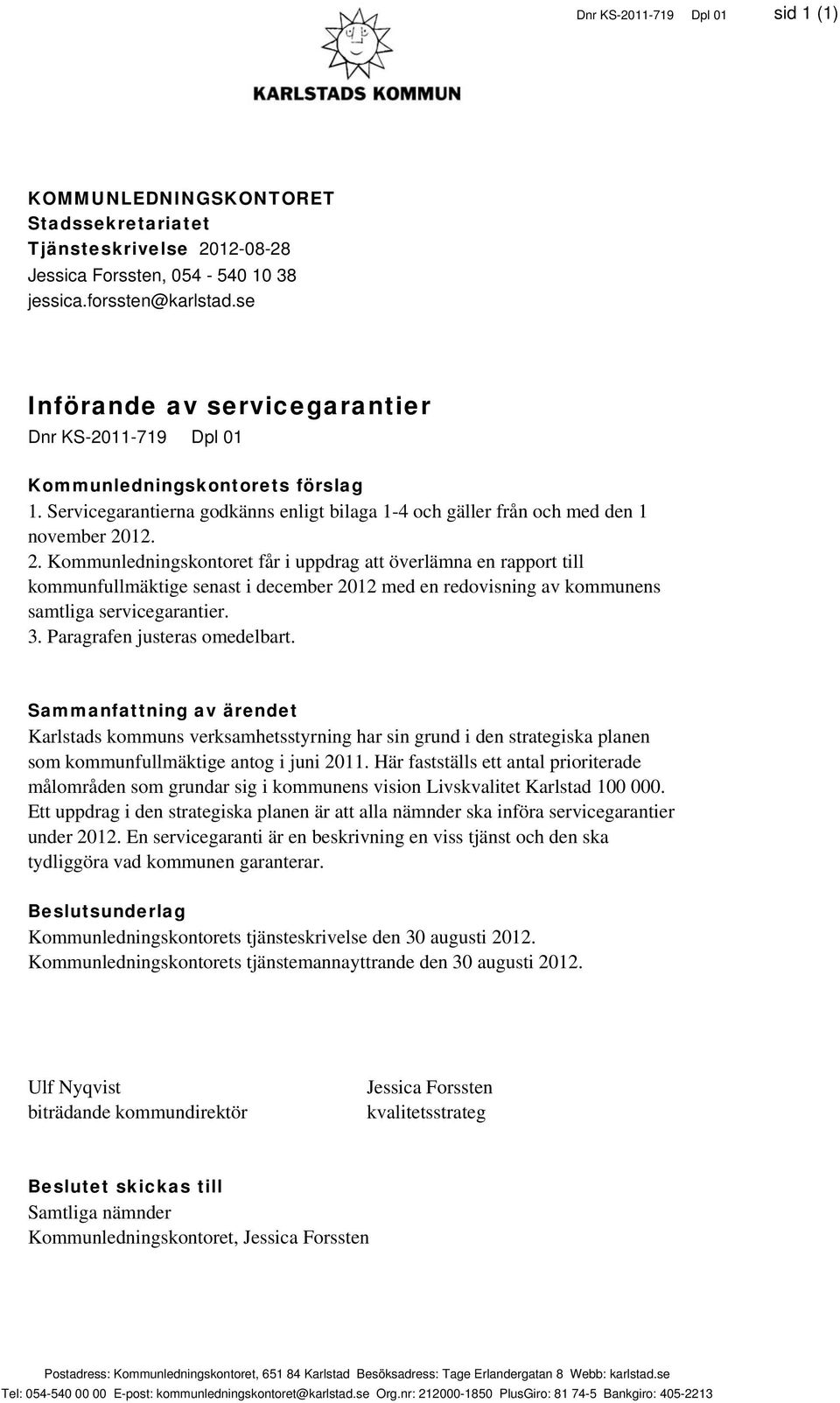 12. 2. Kommunledningskontoret får i uppdrag att överlämna en rapport till kommunfullmäktige senast i december 2012 med en redovisning av kommunens samtliga servicegarantier. 3.