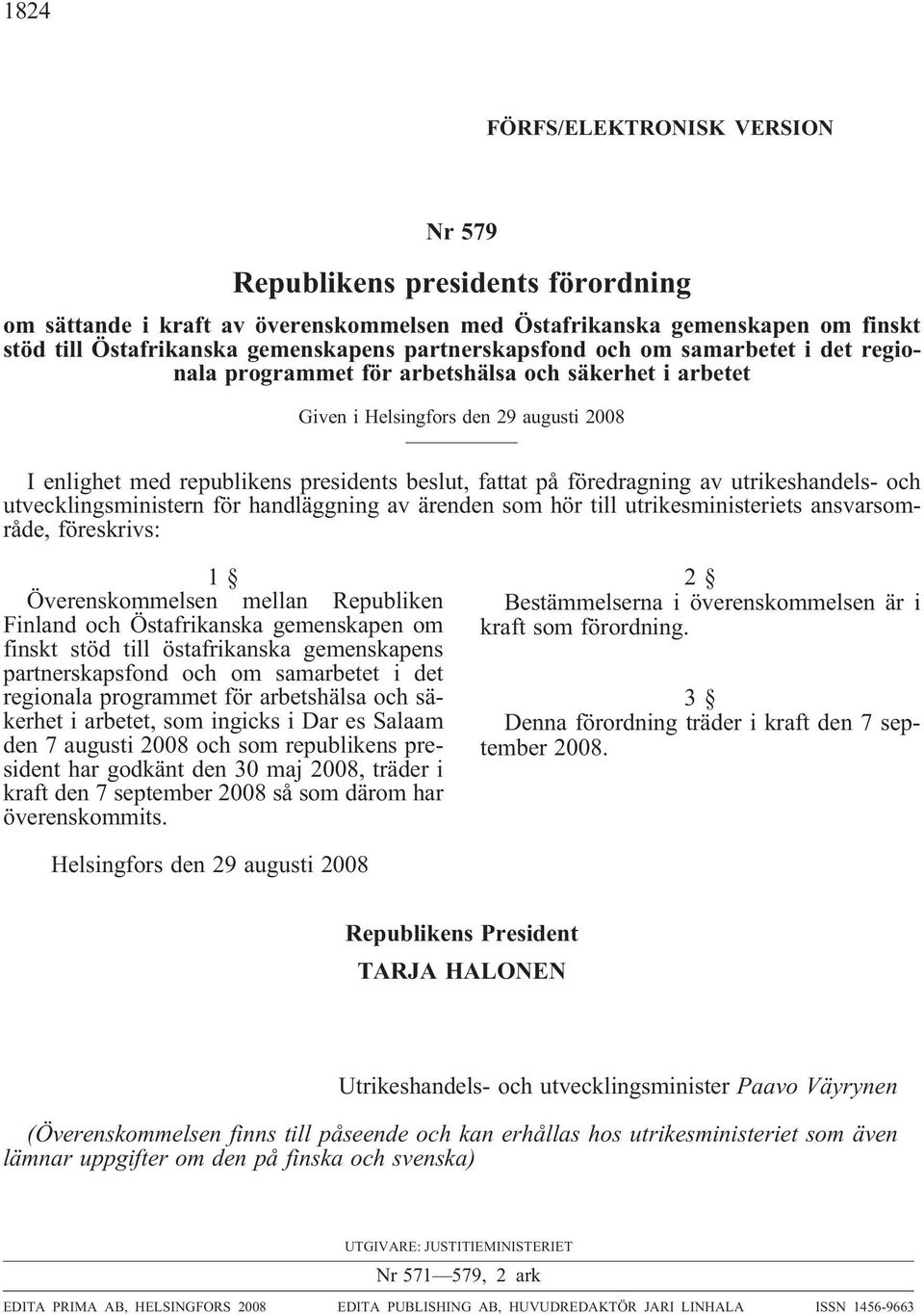 och utvecklingsministern för handläggning av ärenden som hör till utrikesministeriets ansvarsområde, föreskrivs: 1 Överenskommelsen mellan Republiken Finland och Östafrikanska gemenskapen om finskt