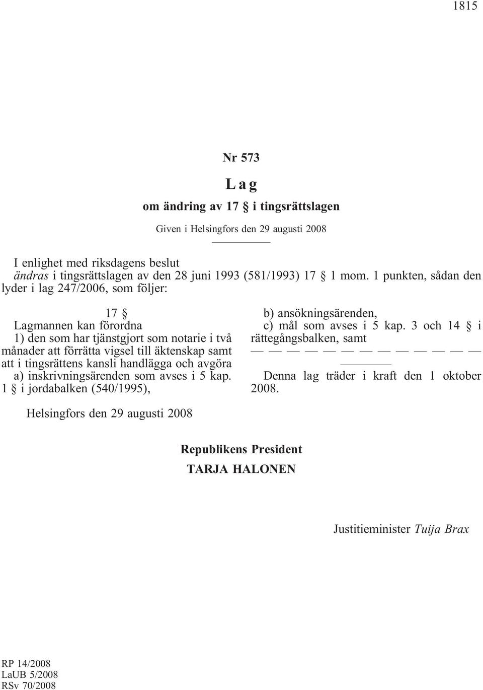 äktenskap samt att i tingsrättens kansli handlägga och avgöra a) inskrivningsärenden som avses i 5 kap.