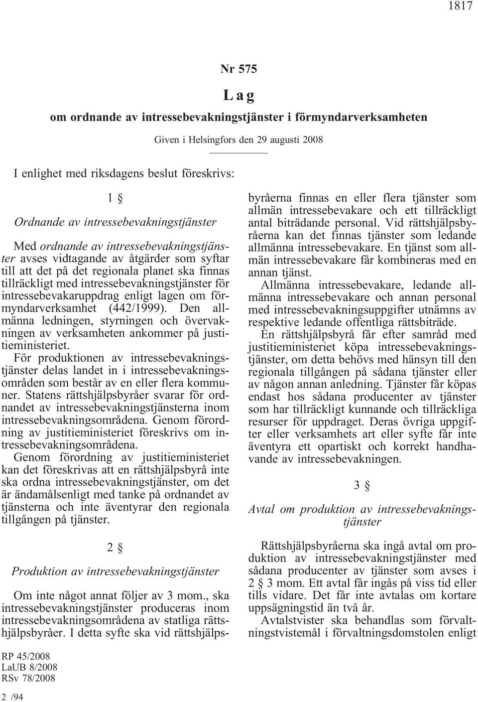 om förmyndarverksamhet (442/1999). Den allmänna ledningen, styrningen och övervakningen av verksamheten ankommer på justitieministeriet.