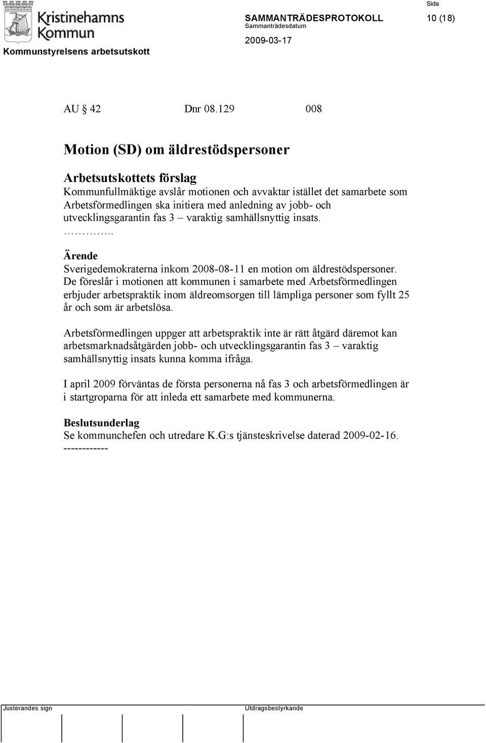 3 varaktig samhällsnyttig insats... Sverigedemokraterna inkom 2008-08-11 en motion om äldrestödspersoner.