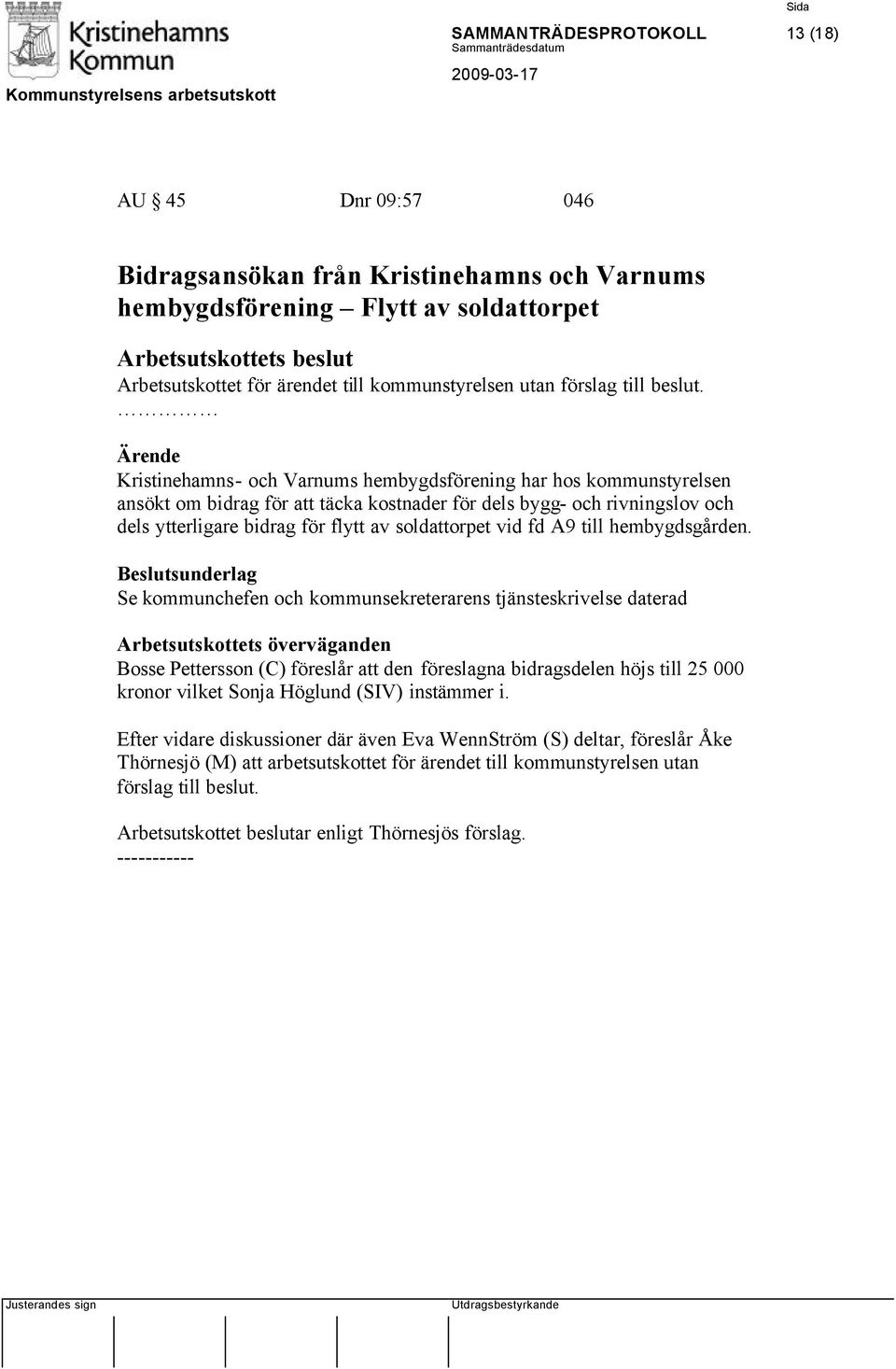 Kristinehamns- och Varnums hembygdsförening har hos kommunstyrelsen ansökt om bidrag för att täcka kostnader för dels bygg- och rivningslov och dels ytterligare bidrag för flytt av soldattorpet vid