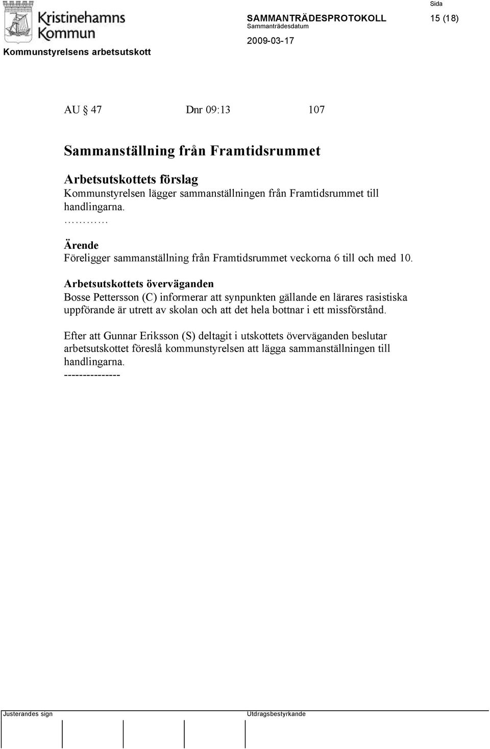 Arbetsutskottets överväganden Bosse Pettersson (C) informerar att synpunkten gällande en lärares rasistiska uppförande är utrett av skolan och att det
