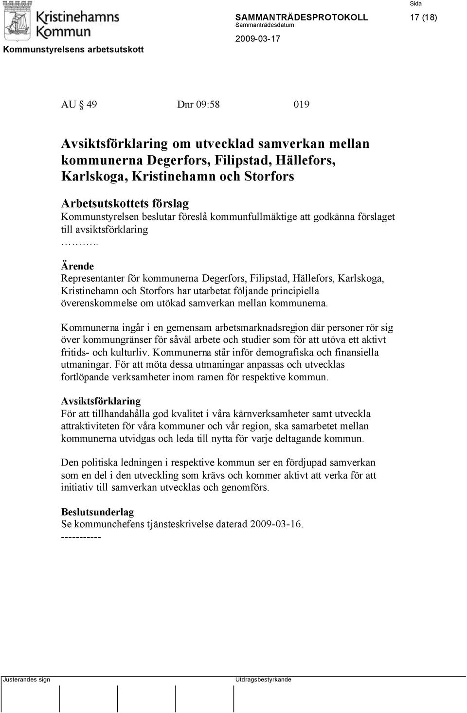 . Representanter för kommunerna Degerfors, Filipstad, Hällefors, Karlskoga, Kristinehamn och Storfors har utarbetat följande principiella överenskommelse om utökad samverkan mellan kommunerna.