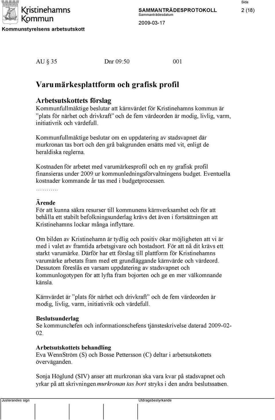 Kommunfullmäktige beslutar om en uppdatering av stadsvapnet där murkronan tas bort och den grå bakgrunden ersätts med vit, enligt de heraldiska reglerna.