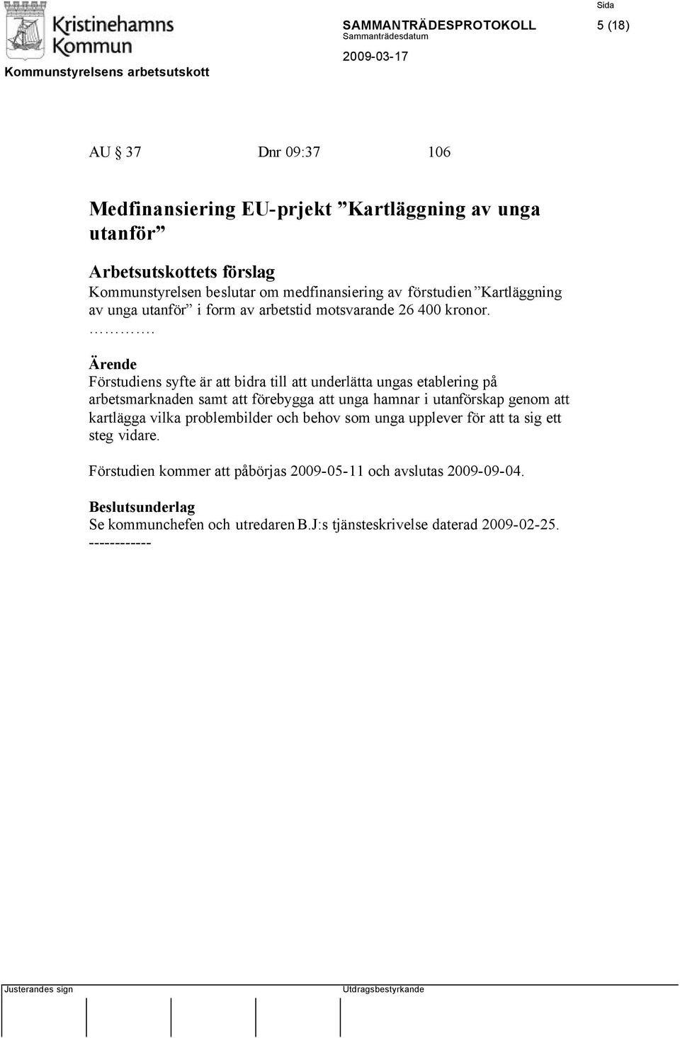 . Förstudiens syfte är att bidra till att underlätta ungas etablering på arbetsmarknaden samt att förebygga att unga hamnar i utanförskap genom att