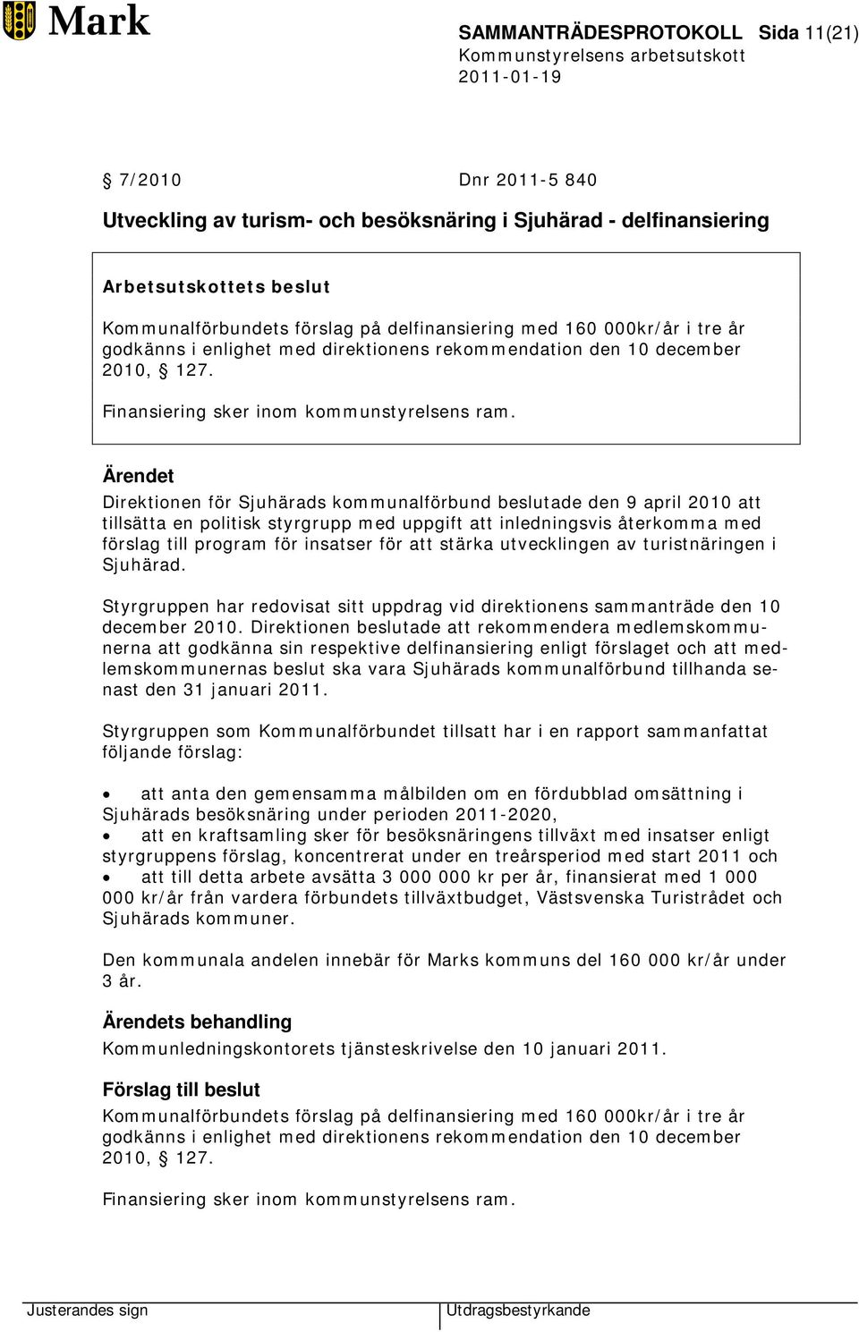 Direktionen för Sjuhärads kommunalförbund beslutade den 9 april 2010 att tillsätta en politisk styrgrupp med uppgift att inledningsvis återkomma med förslag till program för insatser för att stärka