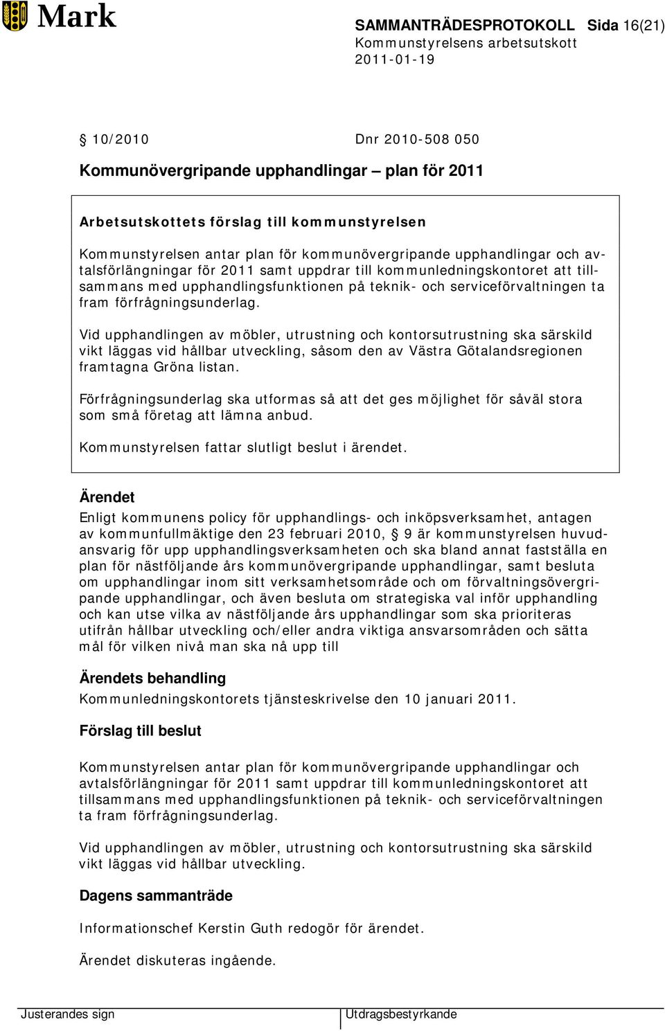 förfrågningsunderlag. Vid upphandlingen av möbler, utrustning och kontorsutrustning ska särskild vikt läggas vid hållbar utveckling, såsom den av Västra Götalandsregionen framtagna Gröna listan.