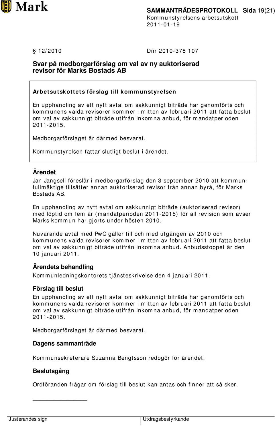 mandatperioden 2011-2015. Medborgarförslaget är därmed besvarat. Kommunstyrelsen fattar slutligt beslut i ärendet.