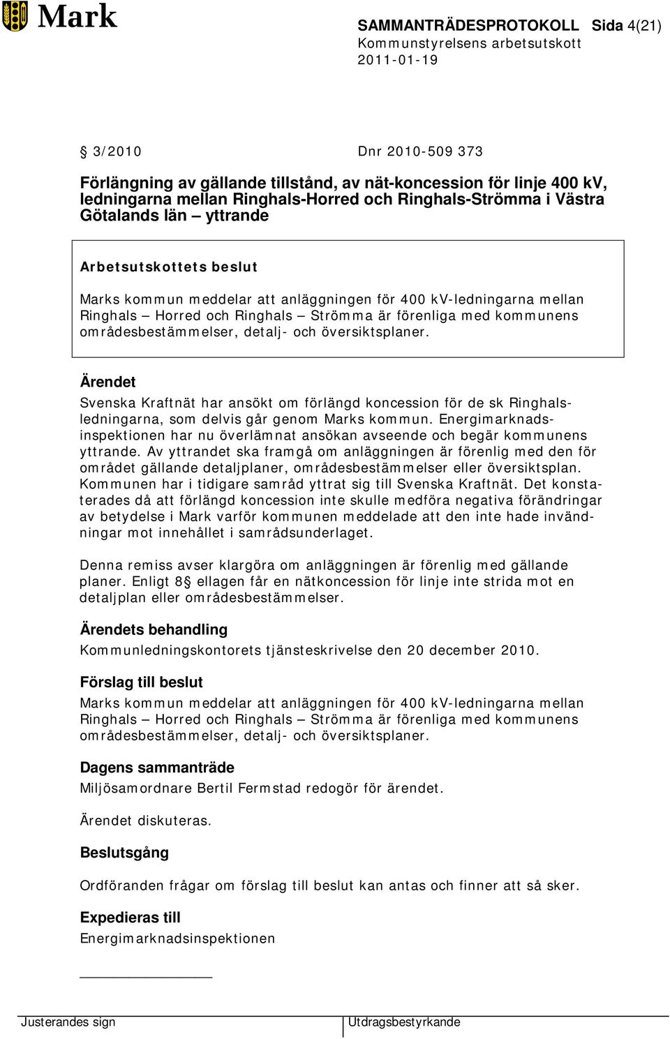 områdesbestämmelser, detalj- och översiktsplaner. Svenska Kraftnät har ansökt om förlängd koncession för de sk Ringhalsledningarna, som delvis går genom Marks kommun.