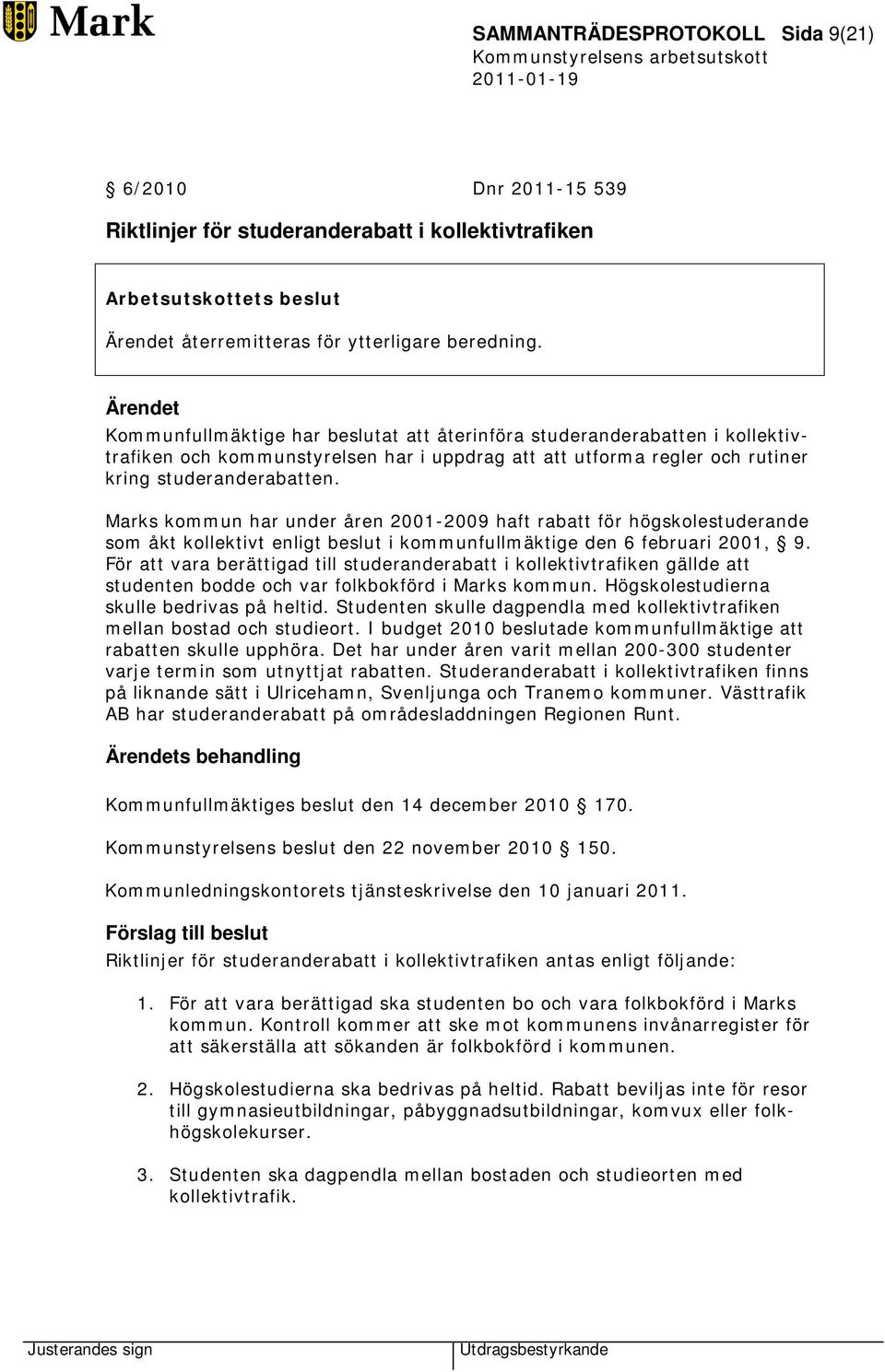 Marks kommun har under åren 2001-2009 haft rabatt för högskolestuderande som åkt kollektivt enligt beslut i kommunfullmäktige den 6 februari 2001, 9.