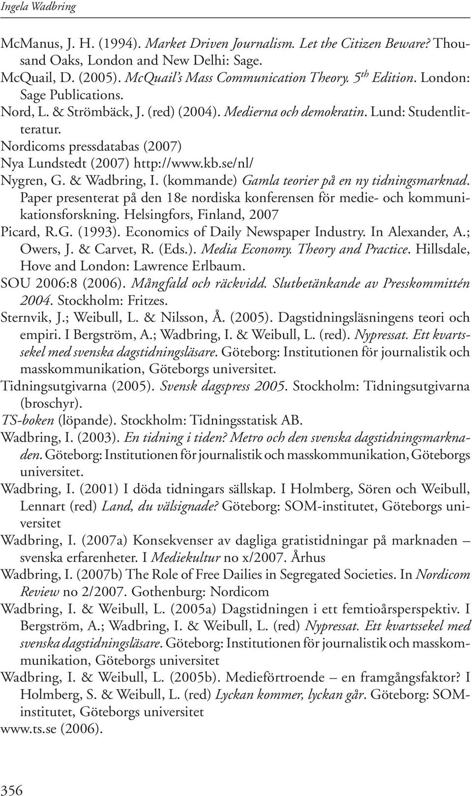 se/nl/ Nygren, G. & Wadbring, I. (kommande) Gamla teorier på en ny tidningsmarknad. Paper presenterat på den 18e nordiska konferensen för medie- och kommunikationsforskning.