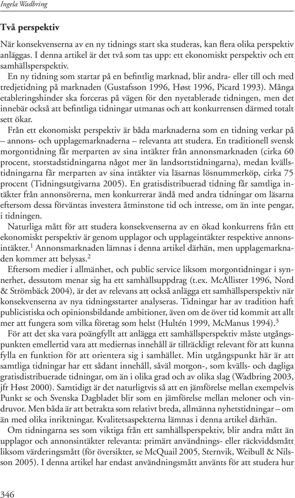 En ny tidning som startar på en befintlig marknad, blir andra- eller till och med tredjetidning på marknaden (Gustafsson 1996, Høst 1996, Picard 1993).